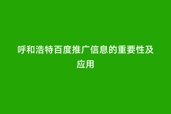 呼和浩特百度推广信息的重要性及应用
